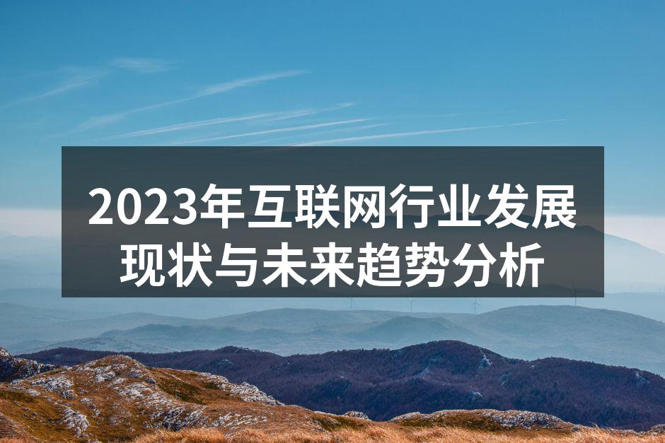 2023年互联网行业发展现状与未来趋势分